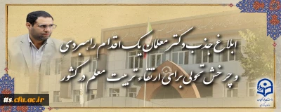 ابلاغ جذب دکتر معلمان، یک اقدام راهبردی و چرخش تحولی برای ارتقاء تربیت معلم در کشور
