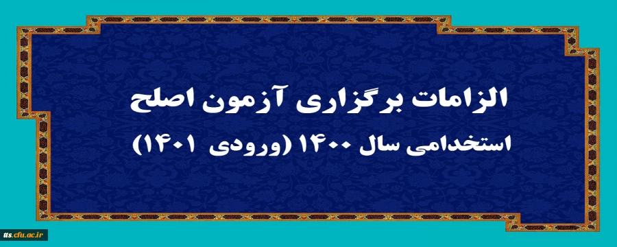 الزامات برگزاری آزمون اصلح استخدامی­ سال 1400 (ورودی­  1401)  
 2