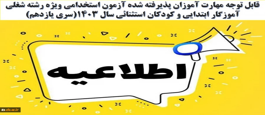 قابل توجه مهارت آموزان پذیرفته شده آزمون استخدامی ویژه رشته شغلی آموزگار ابتدایی و کودکان استثنائی سال 1403(سری یازدهم) 2